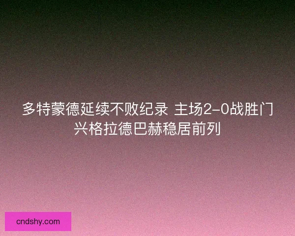 多特蒙德延续不败纪录 主场2-0战胜门兴格拉德巴赫稳居前列