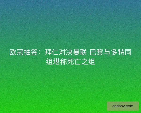 欧冠抽签：拜仁对决曼联 巴黎与多特同组堪称死亡之组