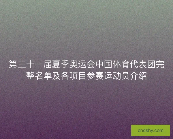 第三十一届夏季奥运会中国体育代表团完整名单及各项目参赛运动员介绍